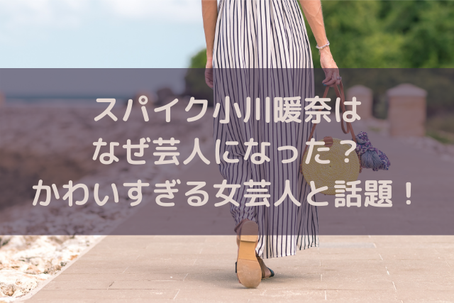 スパイク小川はなぜ芸人になった かわいすぎる女芸人と話題 ミルクな暮らし