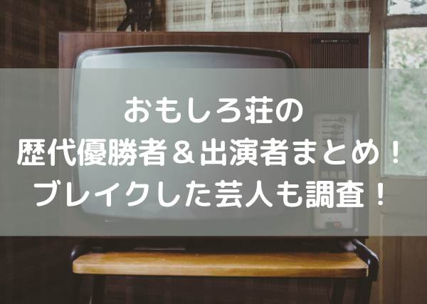 おもしろ荘の歴代優勝者 出演者まとめ ブレイクした芸人を調査 ミルクな暮らし