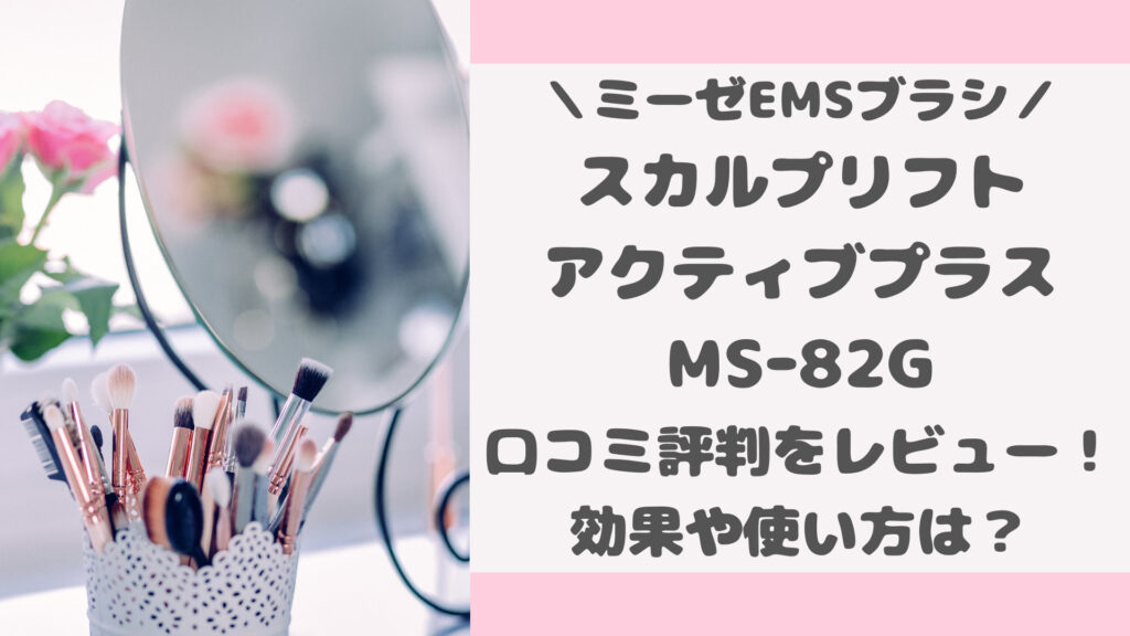 スカルプリフトアクティブプラスMS-82Gの口コミ評判をレビュー